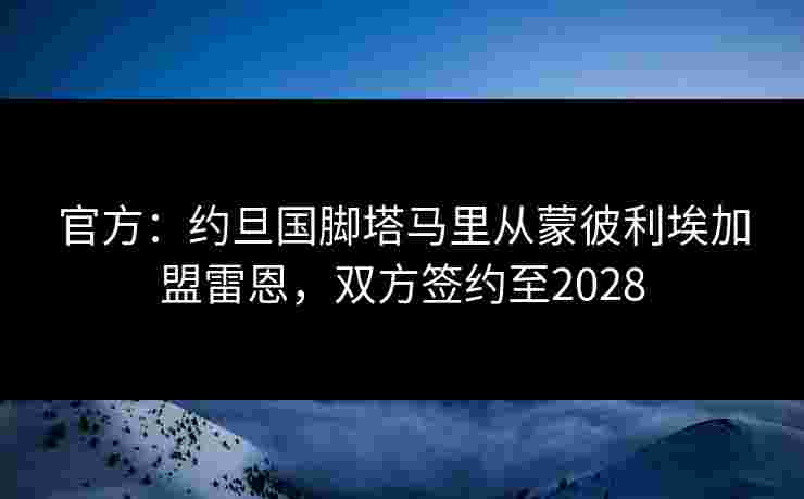 官方：约旦国脚塔马里从蒙彼利埃加盟雷恩，双方签约至2028